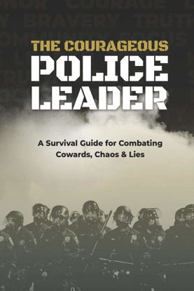 Picture of The Courageous Police Leader: A Survival Guide for Combating Cowards, Chaos, and Lies