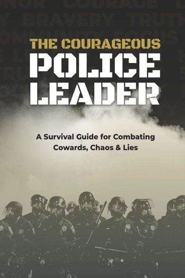 Picture of The Courageous Police Leader: A Survival Guide for Combating Cowards, Chaos, and Lies - copy