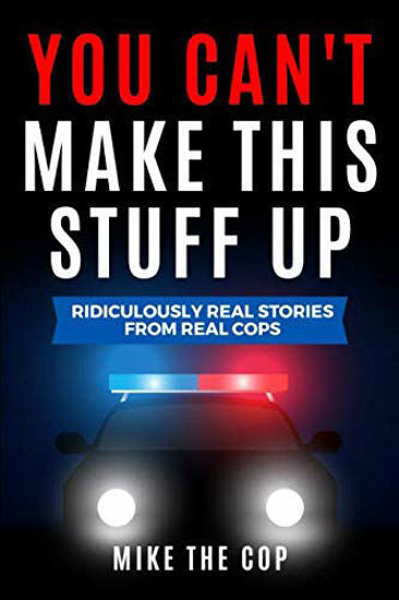 Picture of You Can't Make This Stuff Up: Ridiculously Real Stories from Real Cops - copy