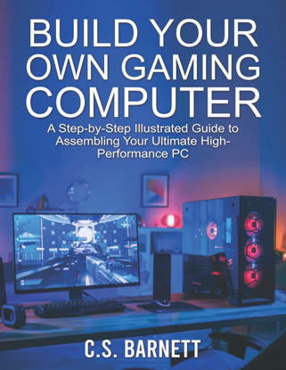 Picture of BUILD YOUR OWN GAMING COMPUTER: A Step-by-Step Illustrated Guide to Assembling Your Ultimate High-Performance PC